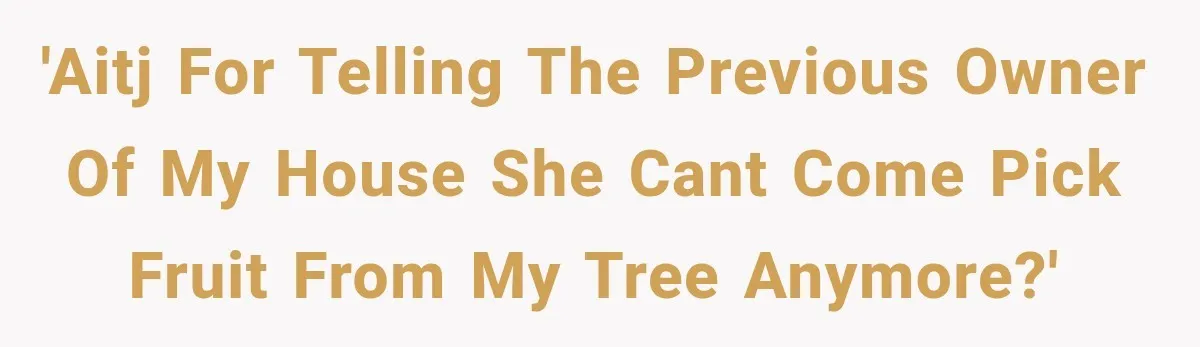 'AITJ for telling the previous owner of my house she cant come pick fruit from my tree anymore?'
