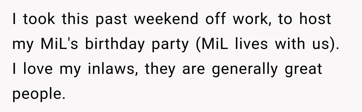 I took this past weekend off work, to host my MiL's birthday party (MiL lives with us). I love my inlaws, they are generally great people.