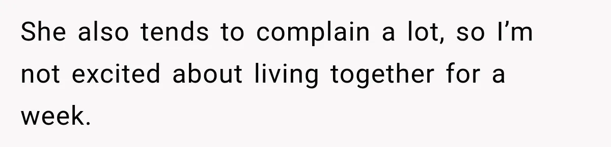 She also tends to complain a lot, so I’m not excited about living together for a week.