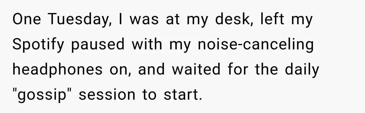 One Tuesday, I was at my desk, left my Spotify paused with my noise-canceling headphones on, and waited for the daily "gossip" session to start.