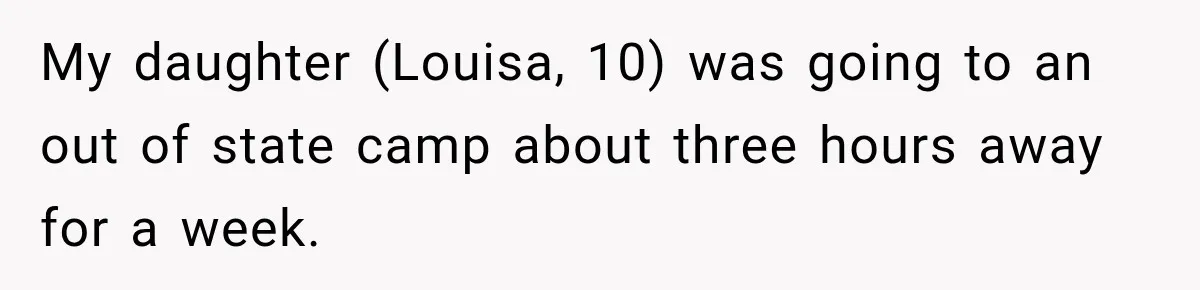 My daughter (Louisa, 10) was going to an out of state camp about three hours away for a week.