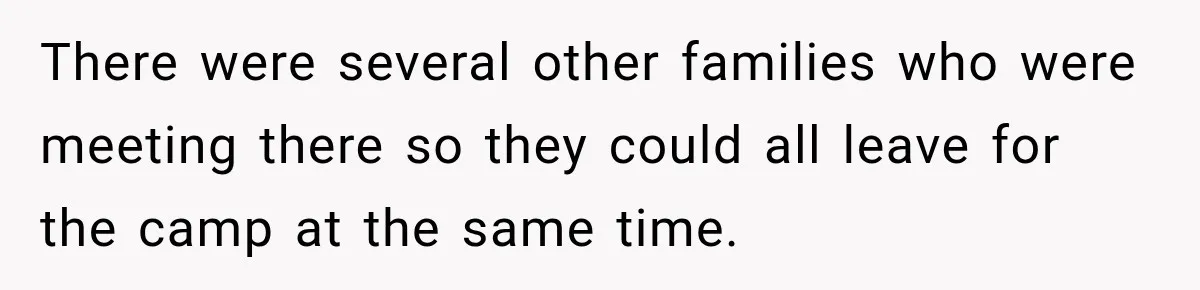 There were several other families who were meeting there so they could all leave for the camp at the same time.
