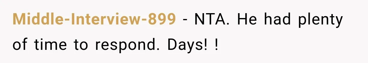 Middle-Interview-899 − NTA. He had plenty of time to respond. Days! !