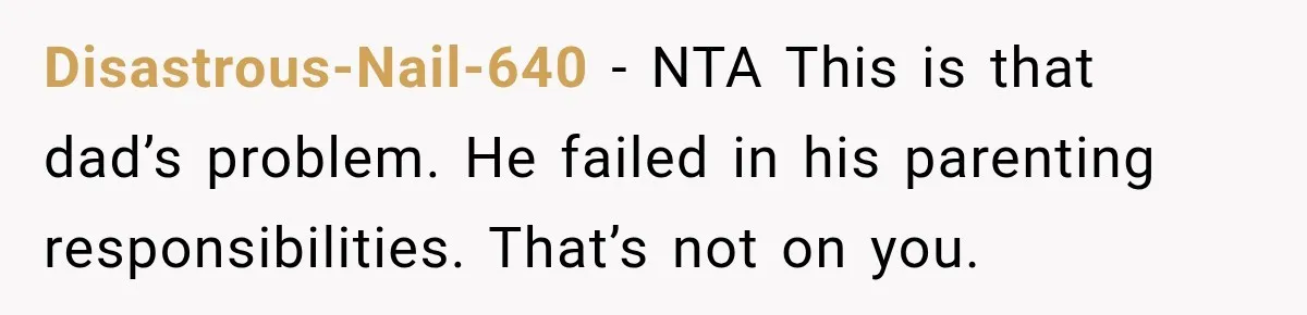 Disastrous-Nail-640 − NTA This is that dad’s problem. He failed in his parenting responsibilities. That’s not on you.