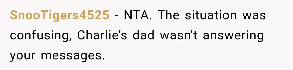 SnooTigers4525 − NTA. The situation was confusing, Charlie’s dad wasn't answering your messages.