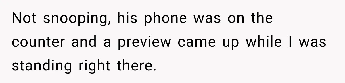 Not snooping, his phone was on the counter and a preview came up while I was standing right there.