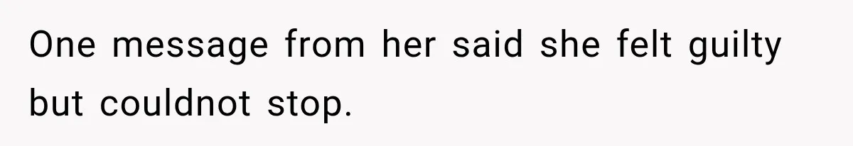 One message from her said she felt guilty but couldnot stop.