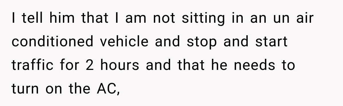 Driver Refused To Turn On The AC, Three Friends Walked Away Instead I tell him that I am not sitting in an un air conditioned vehicle and stop and start traffic for 2 hours and that he needs to turn on the...