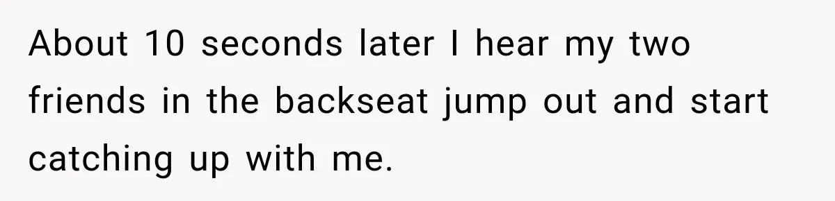 Driver Refused To Turn On The AC, Three Friends Walked Away Instead About 10 seconds later I hear my two friends in the backseat jump out and start catching up with me.