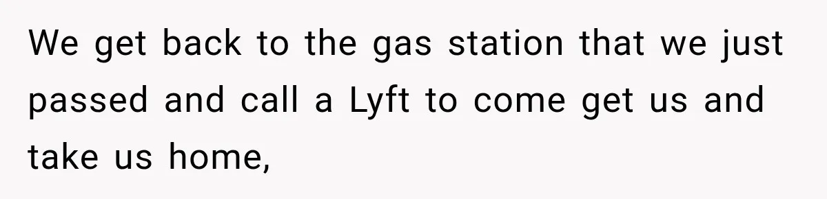 Driver Refused To Turn On The AC, Three Friends Walked Away Instead We get back to the gas station that we just passed and call a Lyft to come get us and take us home,