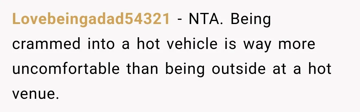 Driver Refused To Turn On The AC, Three Friends Walked Away Instead Lovebeingadad54321 − NTA. Being crammed into a hot vehicle is way more uncomfortable than being outside at a hot venue.