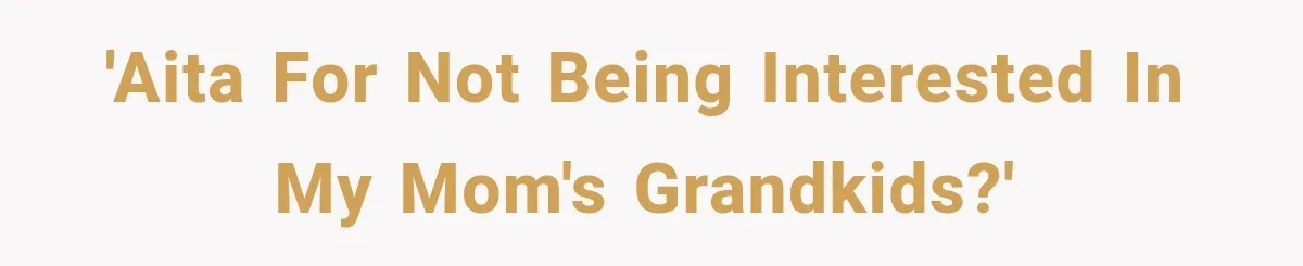 'AITA for not being interested in my mom's grandkids?'