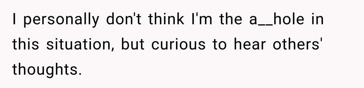 I personally don't think I'm the a__hole in this situation, but curious to hear others' thoughts.