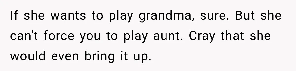 If she wants to play grandma, sure. But she can't force you to play aunt. Cray that she would even bring it up.