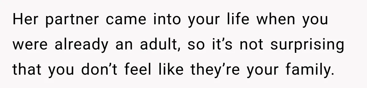 Her partner came into your life when you were already an adult, so it’s not surprising that you don’t feel like they’re your family.