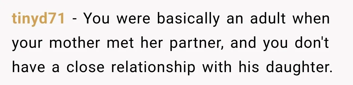 tinyd71 − You were basically an adult when your mother met her partner, and you don't have a close relationship with his daughter.