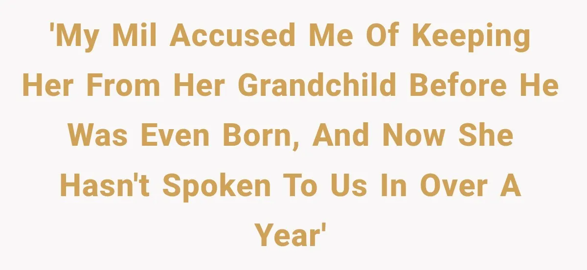 'My MIL accused me of keeping her from her grandchild before he was even born, and now she hasn't spoken to us in over a year'