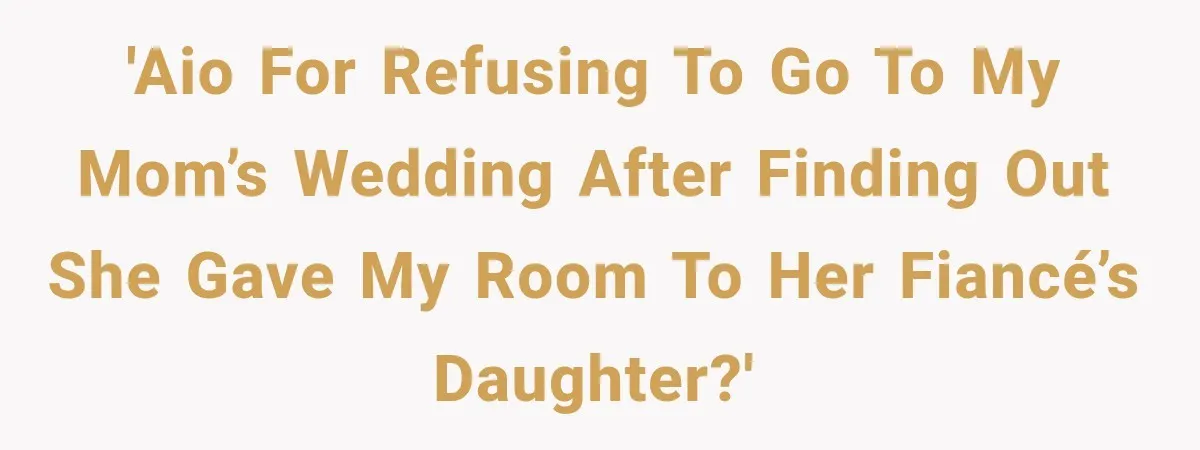 Mom Boxed Up Her Daughter’s Belongings, Then Called Her Dramatic For Feeling Replaced 'AIO for refusing to go to my mom’s wedding after finding out she gave my room to her fiancé’s daughter?'
