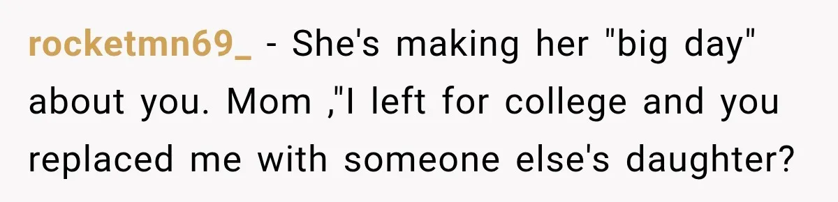 Mom Boxed Up Her Daughter’s Belongings, Then Called Her Dramatic For Feeling Replaced rocketmn69_ − She's making her "big day" about you. Mom ,"I left for college and you replaced me with someone else's daughter?