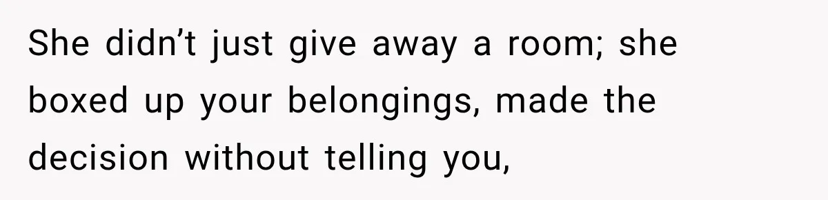 Mom Boxed Up Her Daughter’s Belongings, Then Called Her Dramatic For Feeling Replaced She didn’t just give away a room; she boxed up your belongings, made the decision without telling you,