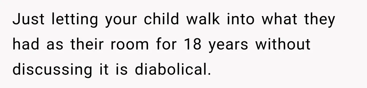 Mom Boxed Up Her Daughter’s Belongings, Then Called Her Dramatic For Feeling Replaced Just letting your child walk into what they had as their room for 18 years without discussing it is diabolical.