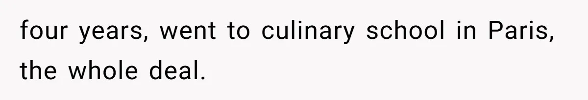 Server Keeps Rewriting His Desserts Until the Pastry Chef Finally Calls Her Out at the Table four years, went to culinary school in Paris, the whole deal.