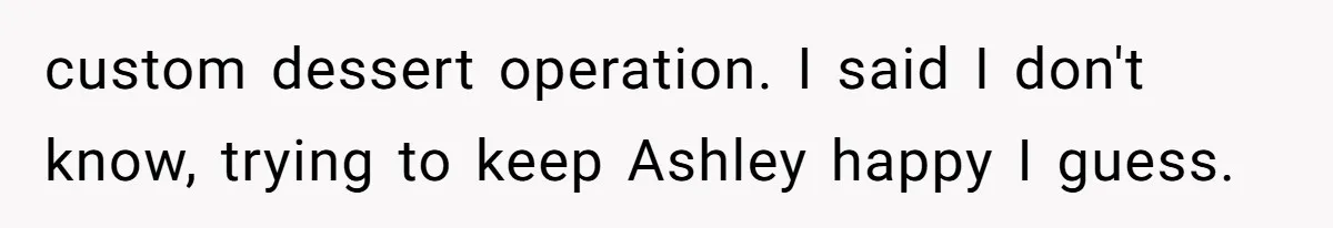 Server Keeps Rewriting His Desserts Until the Pastry Chef Finally Calls Her Out at the Table custom dessert operation. I said I don't know, trying to keep Ashley happy I guess.