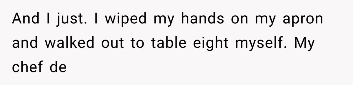 Server Keeps Rewriting His Desserts Until the Pastry Chef Finally Calls Her Out at the Table And I just. I wiped my hands on my apron and walked out to table eight myself. My chef de