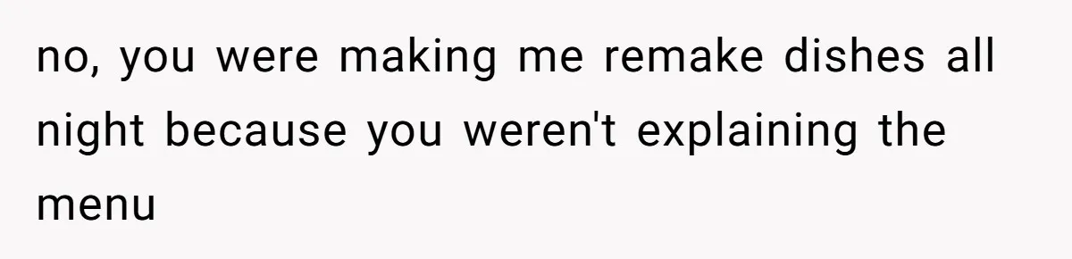 Server Keeps Rewriting His Desserts Until the Pastry Chef Finally Calls Her Out at the Table no, you were making me remake dishes all night because you weren't explaining the menu