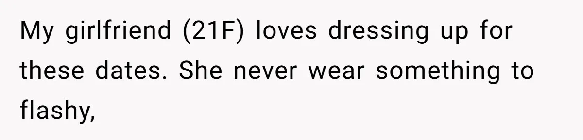 She Said His Girlfriend’s Body “Couldn’t Pull Off” That Dress, He Refused to Stay Quiet My girlfriend (21F) loves dressing up for these dates. She never wear something to flashy,