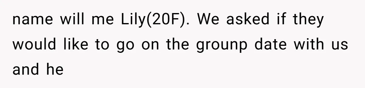 She Said His Girlfriend’s Body “Couldn’t Pull Off” That Dress, He Refused to Stay Quiet name will me Lily(20F). We asked if they would like to go on the grounp date with us and he
