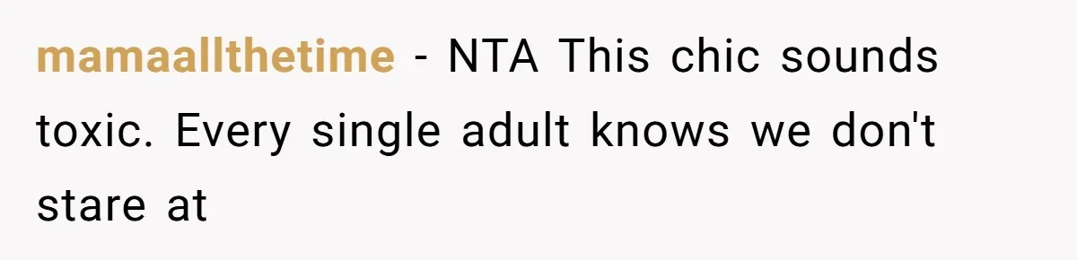 She Said His Girlfriend’s Body “Couldn’t Pull Off” That Dress, He Refused to Stay Quiet mamaallthetime − NTA This chic sounds toxic. Every single adult knows we don't stare at