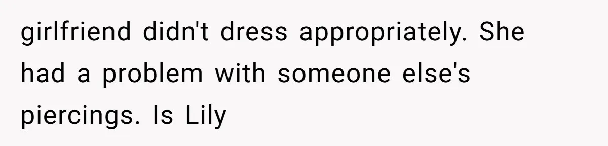 She Said His Girlfriend’s Body “Couldn’t Pull Off” That Dress, He Refused to Stay Quiet girlfriend didn't dress appropriately. She had a problem with someone else's piercings. Is Lily