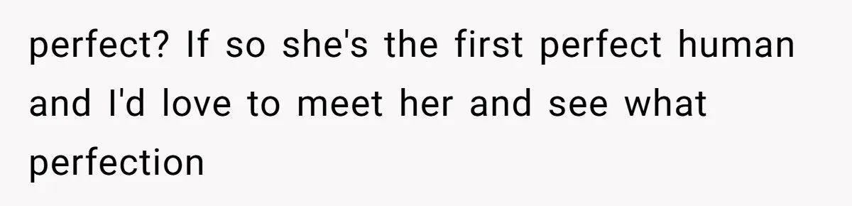 She Said His Girlfriend’s Body “Couldn’t Pull Off” That Dress, He Refused to Stay Quiet perfect? If so she's the first perfect human and I'd love to meet her and see what perfection
