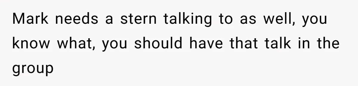 She Said His Girlfriend’s Body “Couldn’t Pull Off” That Dress, He Refused to Stay Quiet Mark needs a stern talking to as well, you know what, you should have that talk in the group