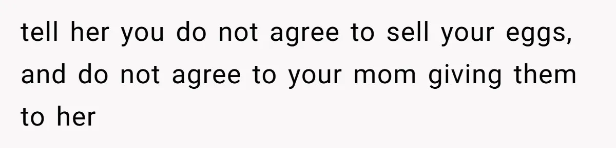 Mom Kept Selling Her Eggs, Then She Emptied the Fridge Before Breakfast Without Asking tell her you do not agree to sell your eggs, and do not agree to your mom giving them to her