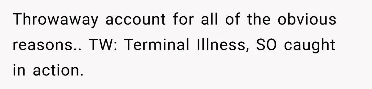 Man Comes Home to Share His Terminal Diagnosis, Finds His Wife in Bed With His Business Partner Instead Throwaway account for all of the obvious reasons.. TW: Terminal Illness, SO caught in action.