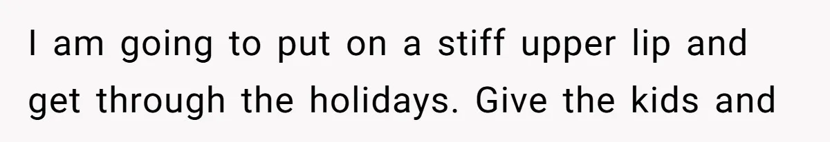 Man Comes Home to Share His Terminal Diagnosis, Finds His Wife in Bed With His Business Partner Instead I am going to put on a stiff upper lip and get through the holidays. Give the kids and