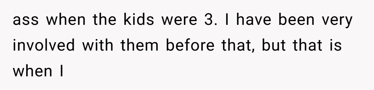 Man Comes Home to Share His Terminal Diagnosis, Finds His Wife in Bed With His Business Partner Instead ass when the kids were 3. I have been very involved with them before that, but that is when I