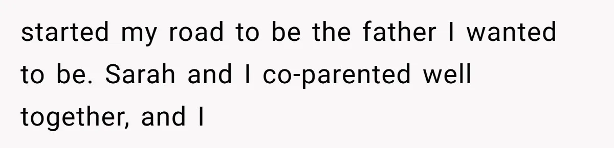 Man Comes Home to Share His Terminal Diagnosis, Finds His Wife in Bed With His Business Partner Instead started my road to be the father I wanted to be. Sarah and I co-parented well together, and I