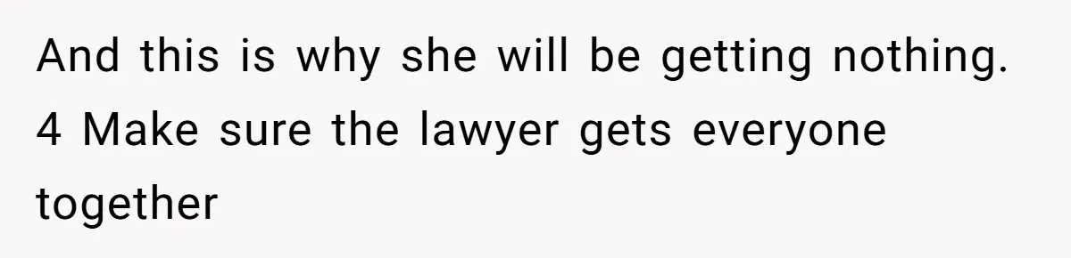 Man Comes Home to Share His Terminal Diagnosis, Finds His Wife in Bed With His Business Partner Instead And this is why she will be getting nothing. 4 Make sure the lawyer gets everyone together