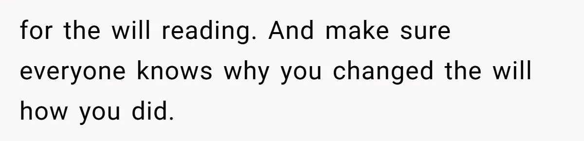 Man Comes Home to Share His Terminal Diagnosis, Finds His Wife in Bed With His Business Partner Instead for the will reading. And make sure everyone knows why you changed the will how you did.
