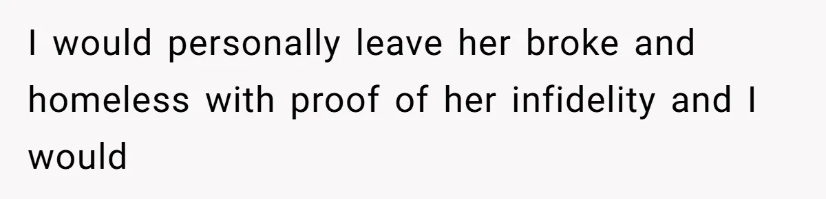 Man Comes Home to Share His Terminal Diagnosis, Finds His Wife in Bed With His Business Partner Instead I would personally leave her broke and homeless with proof of her infidelity and I would