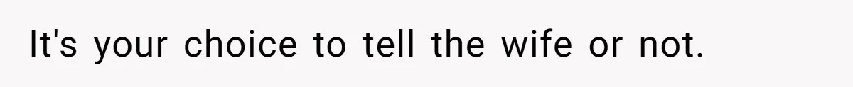 Man Comes Home to Share His Terminal Diagnosis, Finds His Wife in Bed With His Business Partner Instead It's your choice to tell the wife or not.