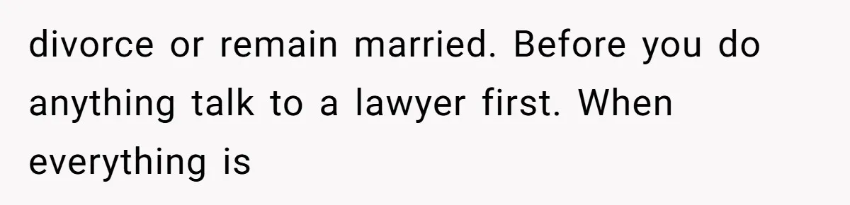 Man Comes Home to Share His Terminal Diagnosis, Finds His Wife in Bed With His Business Partner Instead divorce or remain married. Before you do anything talk to a lawyer first. When everything is