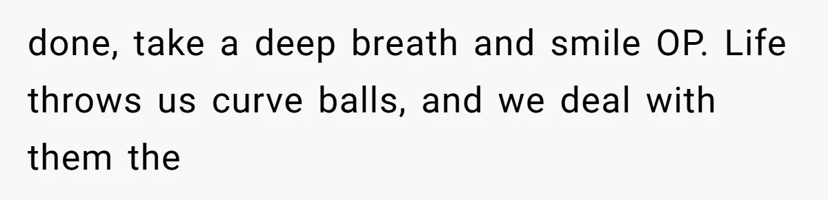 Man Comes Home to Share His Terminal Diagnosis, Finds His Wife in Bed With His Business Partner Instead done, take a deep breath and smile OP. Life throws us curve balls, and we deal with them the