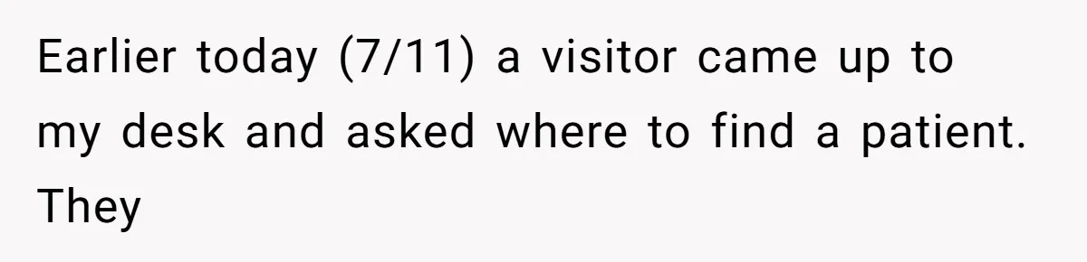 Hospital Nurse Overrules Receptionist, Then Ignores a Serious Patient Safety Concern Earlier today (7/11) a visitor came up to my desk and asked where to find a patient. They