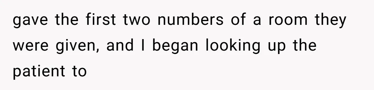 Hospital Nurse Overrules Receptionist, Then Ignores a Serious Patient Safety Concern gave the first two numbers of a room they were given, and I began looking up the patient to