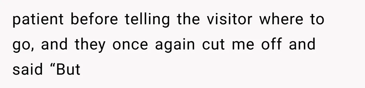 Hospital Nurse Overrules Receptionist, Then Ignores a Serious Patient Safety Concern patient before telling the visitor where to go, and they once again cut me off and said “But