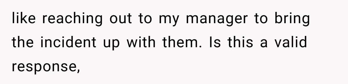 Hospital Nurse Overrules Receptionist, Then Ignores a Serious Patient Safety Concern like reaching out to my manager to bring the incident up with them. Is this a valid response,